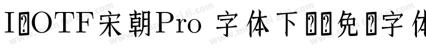 I-OTF宋朝Pro 字体下载字体转换